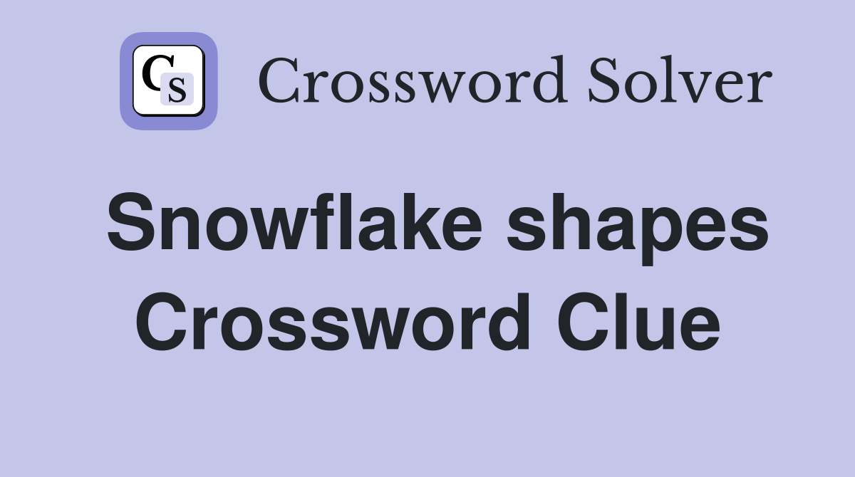 Snowflake shapes Crossword Clue