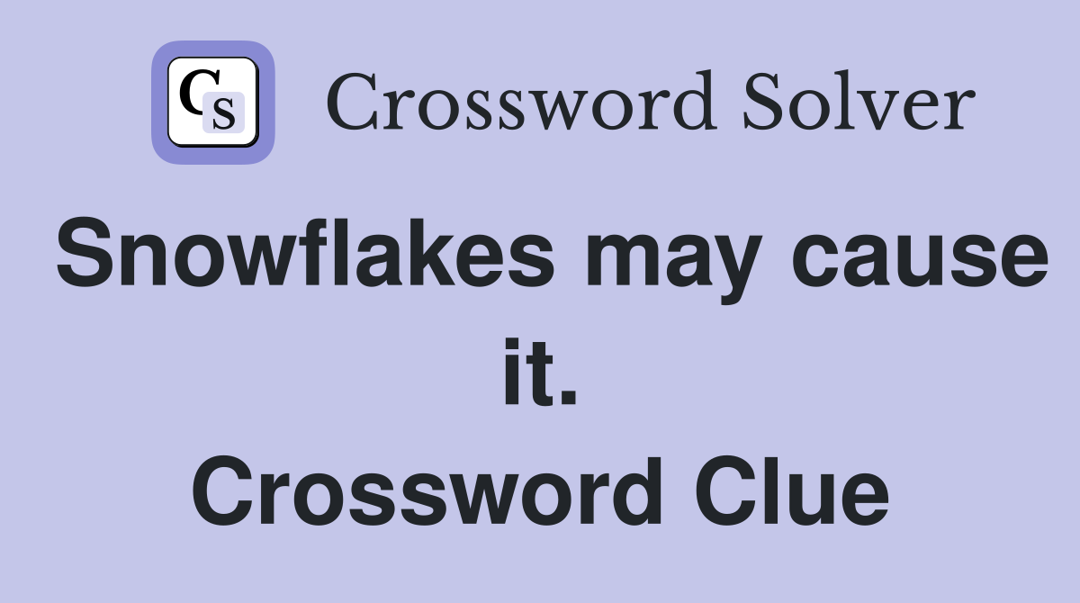Snowflakes may cause it. Crossword Clue