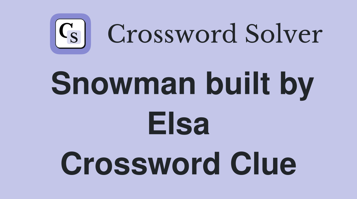 Snowman built by Elsa Crossword Clue
