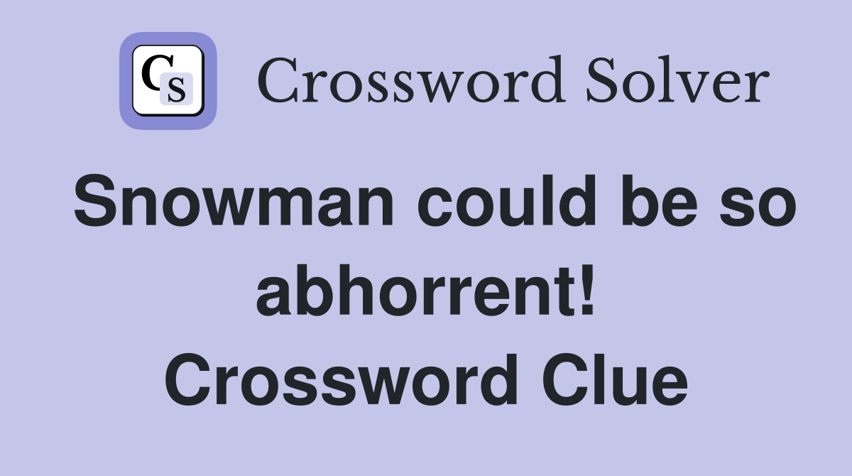 Snowman could be so abhorrent! Crossword Clue