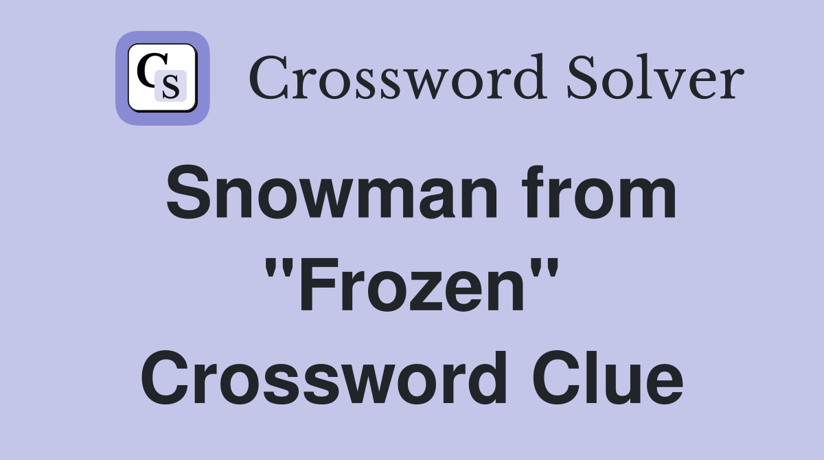 Snowman from "Frozen" Crossword Clue
