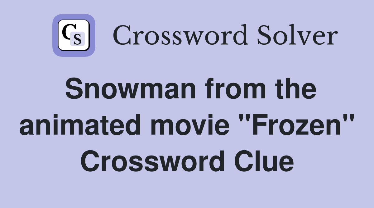 Snowman from the animated movie "Frozen" Crossword Clue