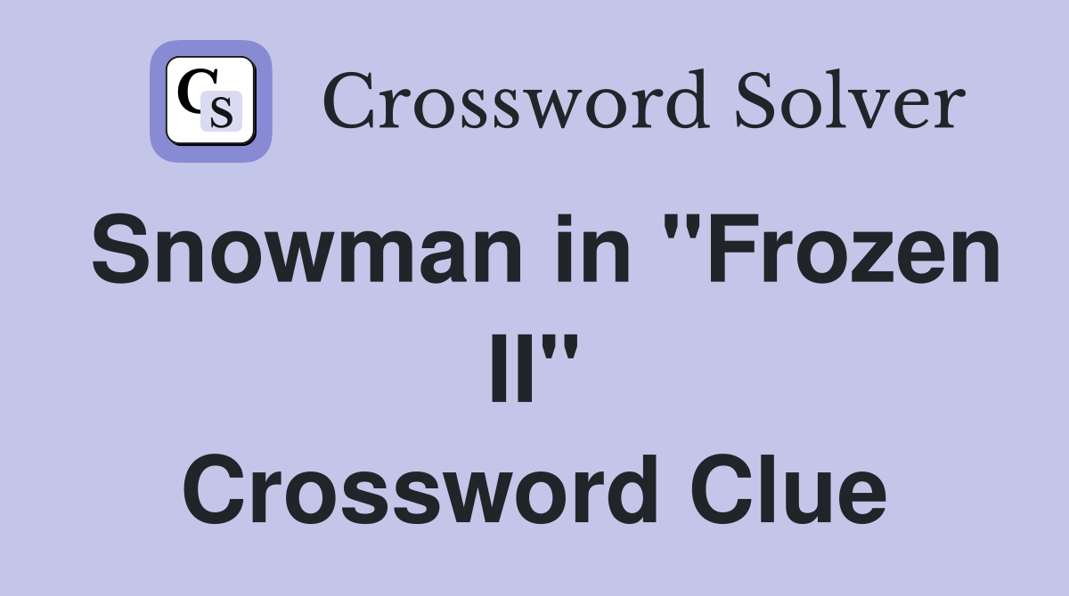 Snowman in "Frozen II" Crossword Clue