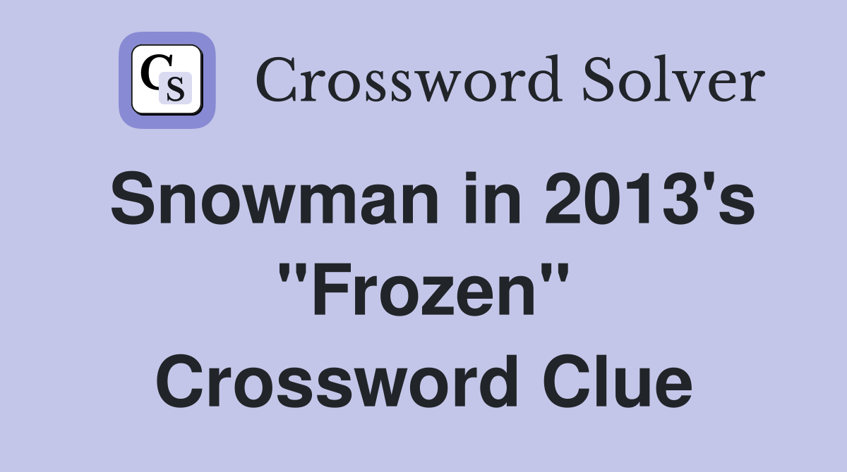 Snowman in 2013's "Frozen" Crossword Clue