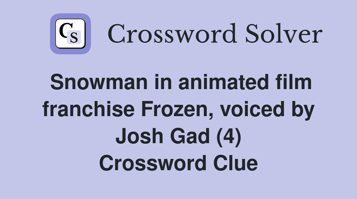Snowman in animated film franchise Frozen, voiced by Josh Gad (4) Crossword Clue