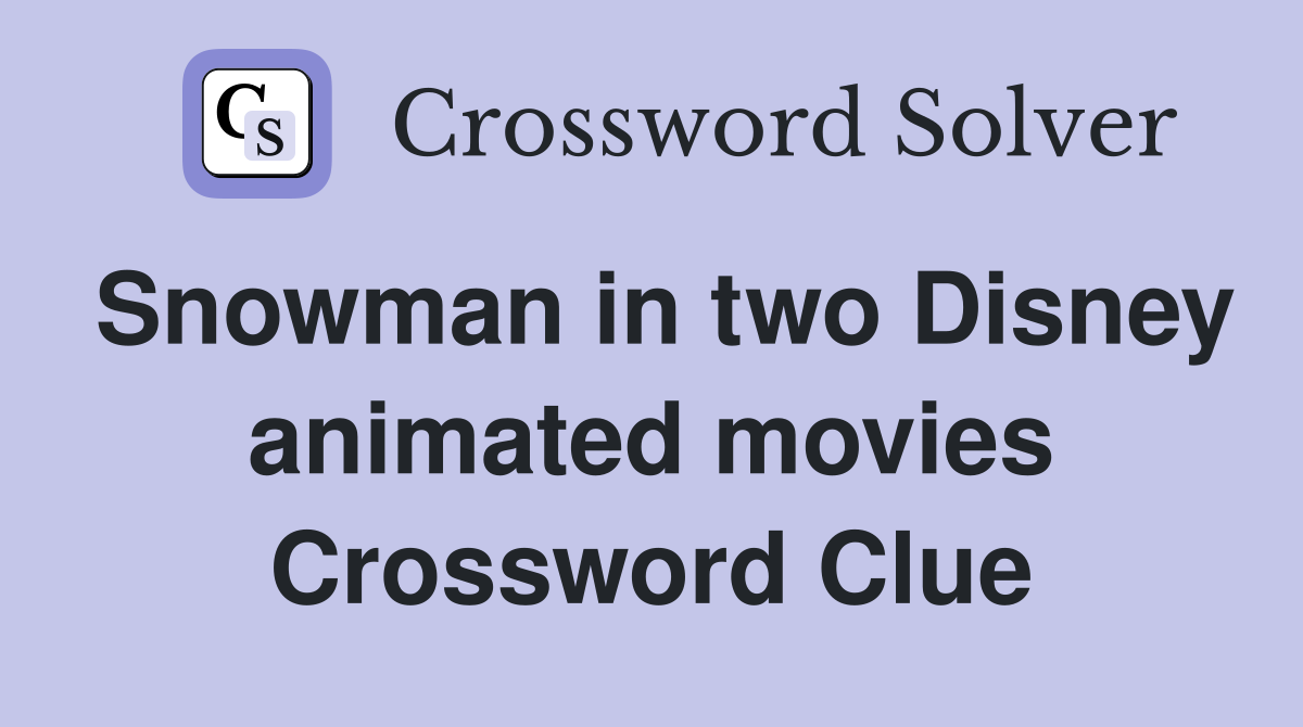 Snowman in two Disney animated movies Crossword Clue