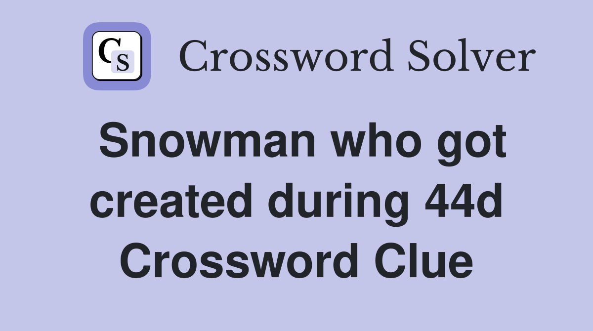 Snowman who got created during 44d Crossword Clue