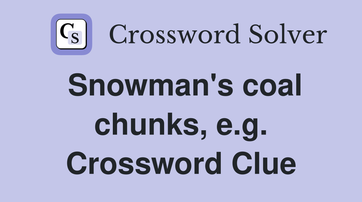 Snowman's coal chunks, e.g. Crossword Clue