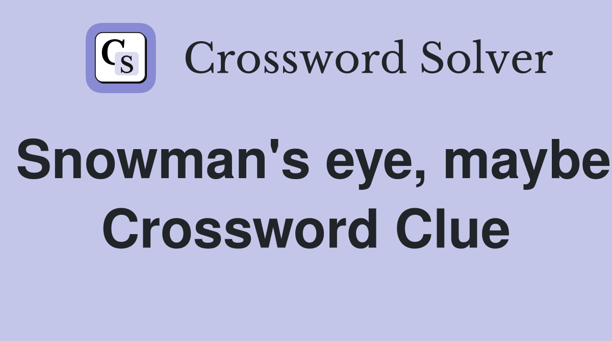 Snowman's eye, maybe Crossword Clue