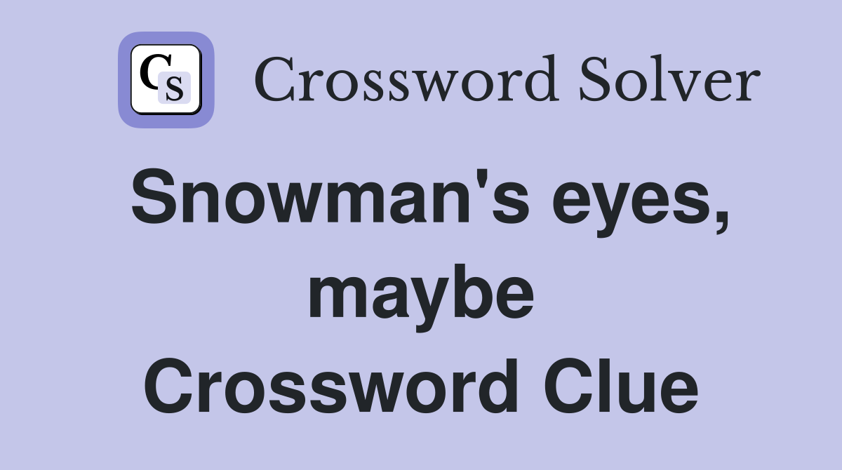Snowman's eyes, maybe Crossword Clue