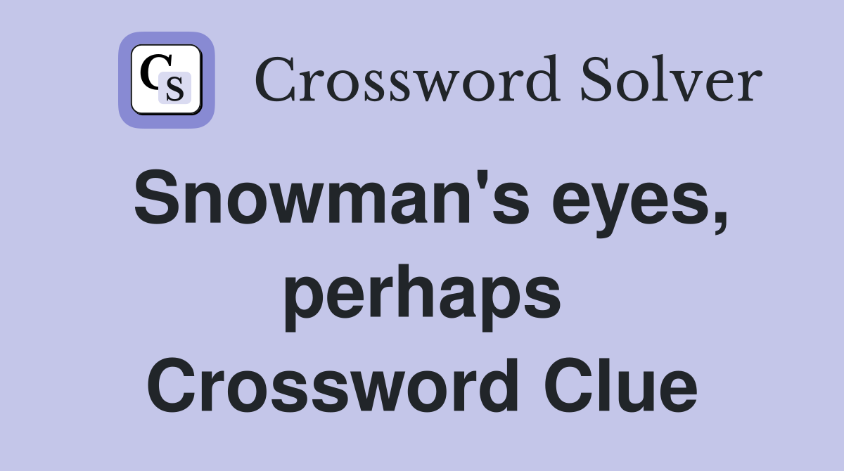 Snowman's eyes, perhaps Crossword Clue