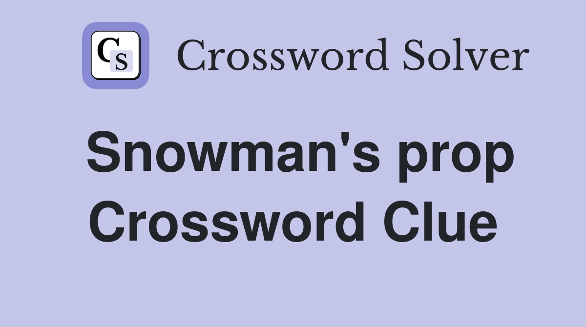 Snowman's prop Crossword Clue