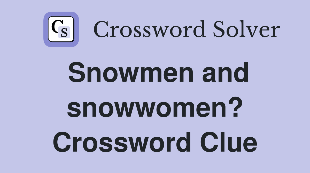 Snowmen and snowwomen? Crossword Clue
