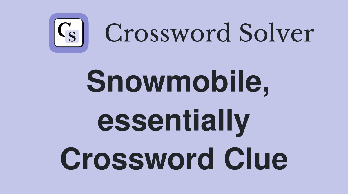Snowmobile, essentially Crossword Clue