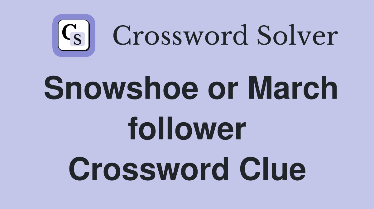 Snowshoe or March follower Crossword Clue