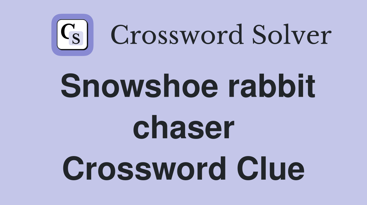 Snowshoe rabbit chaser Crossword Clue