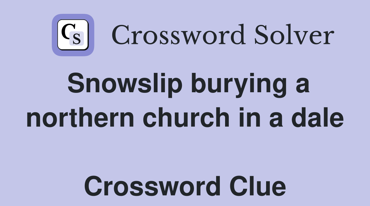Snowslip burying a northern church in a dale  Crossword Clue