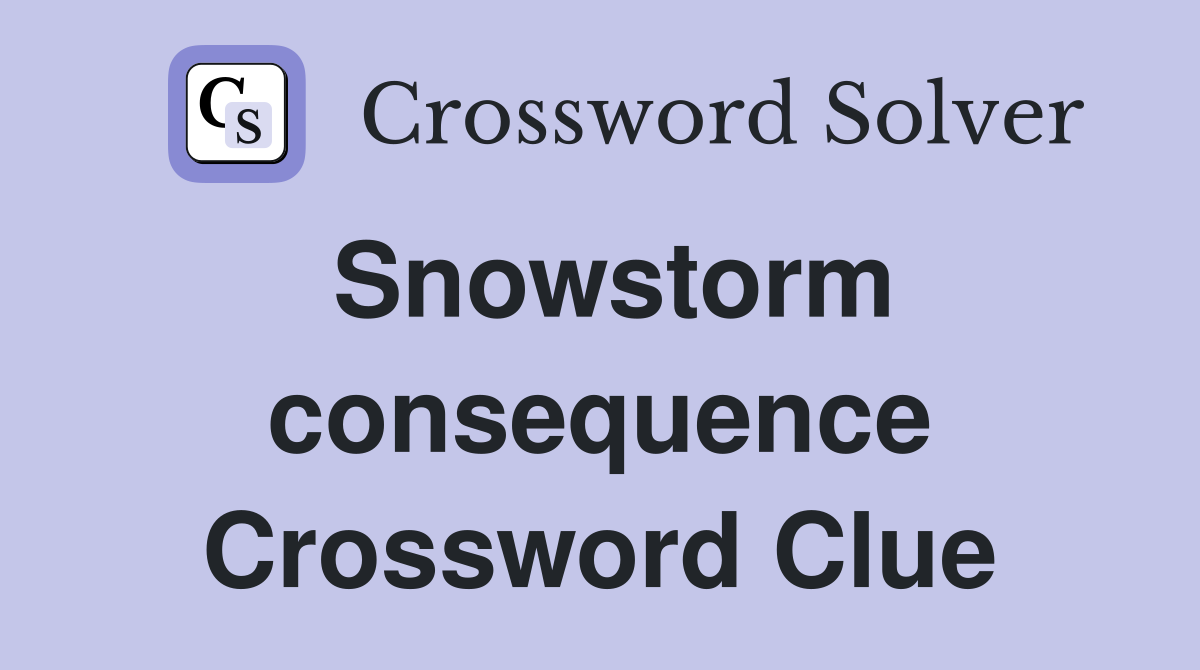 Snowstorm consequence Crossword Clue