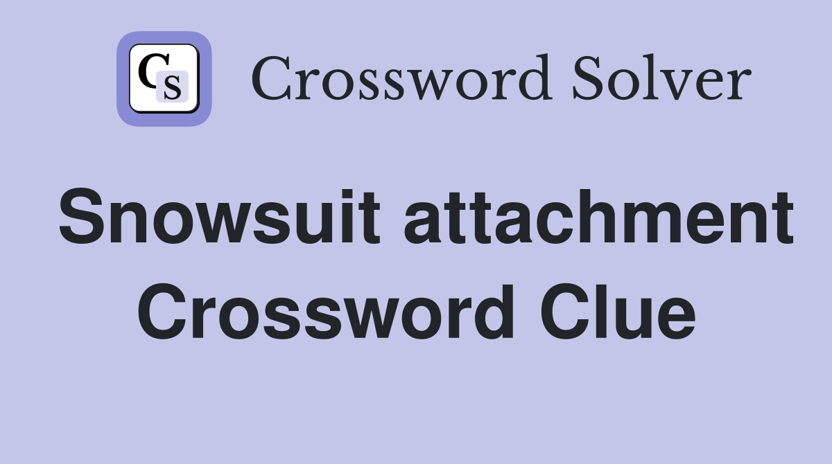 Snowsuit attachment Crossword Clue