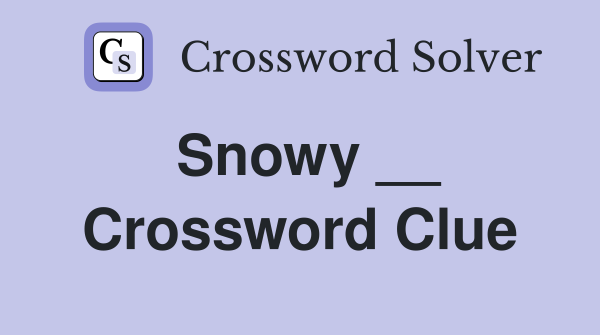 Snowy __ Crossword Clue
