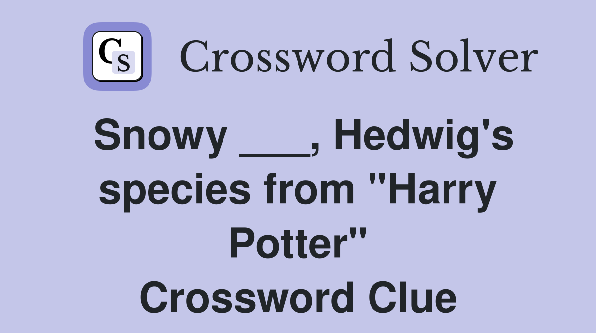 Snowy ___, Hedwig's species from "Harry Potter" Crossword Clue