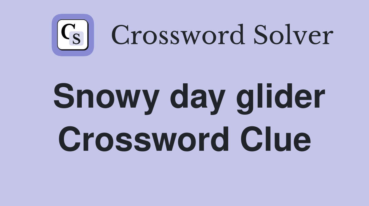 Snowy day glider Crossword Clue