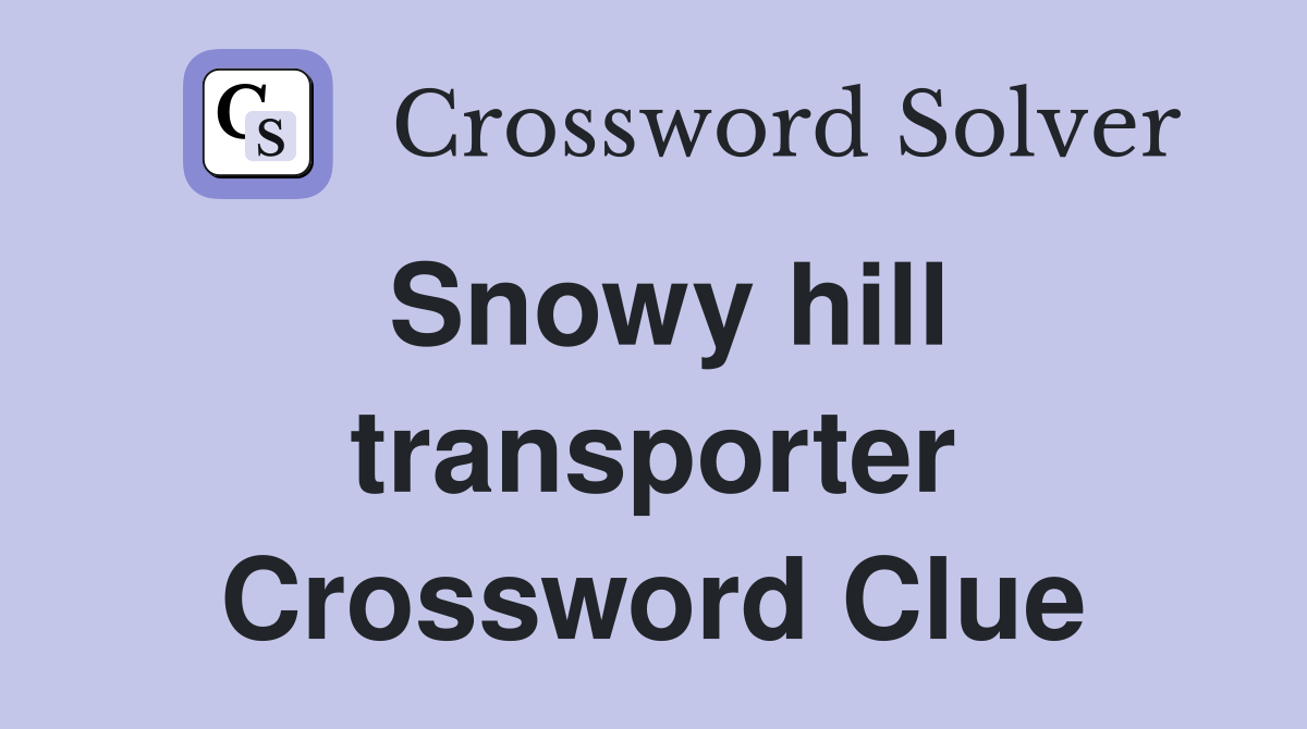 Snowy hill transporter Crossword Clue