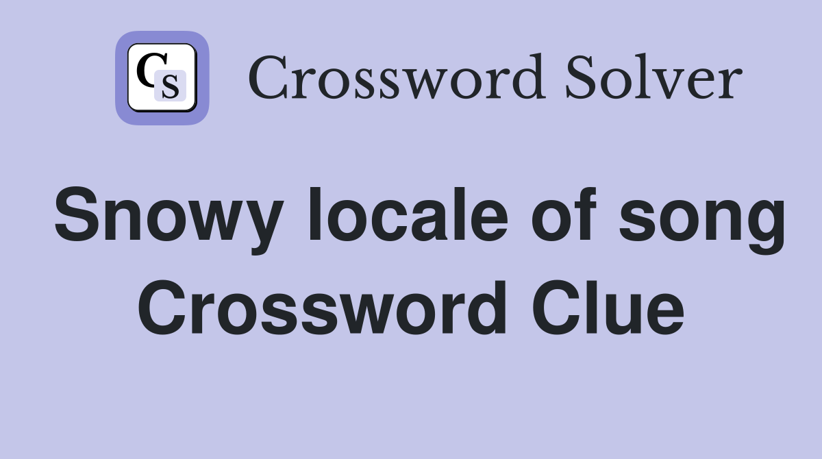 Snowy locale of song Crossword Clue