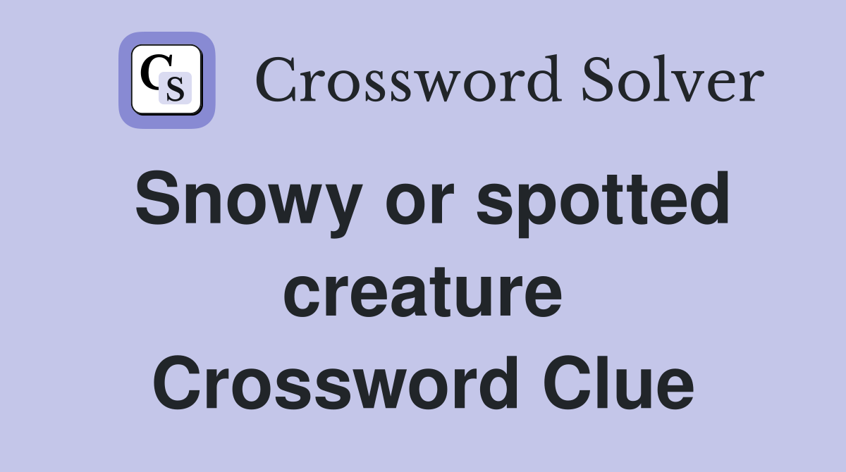 Snowy or spotted creature Crossword Clue