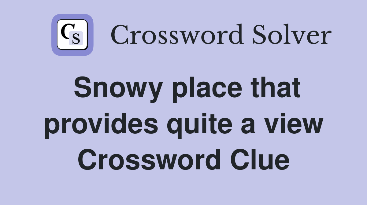Snowy place that provides quite a view Crossword Clue