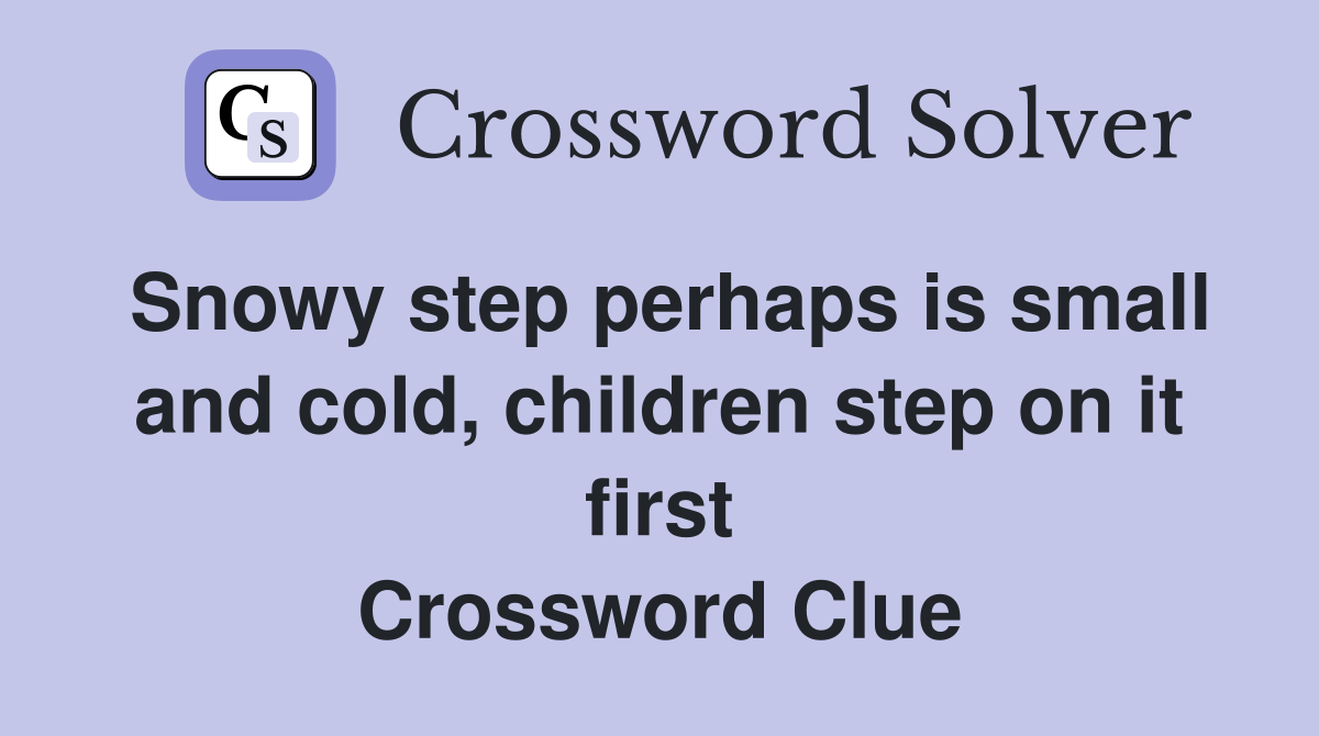 Snowy step perhaps is small and cold, children step on it first Crossword Clue