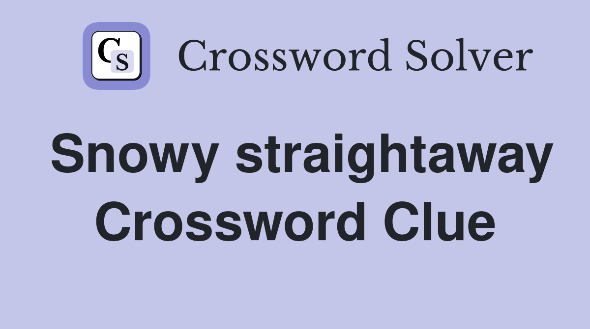 Snowy straightaway Crossword Clue
