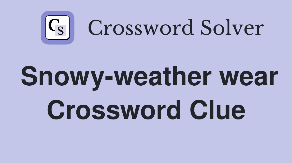 Snowy-weather wear Crossword Clue