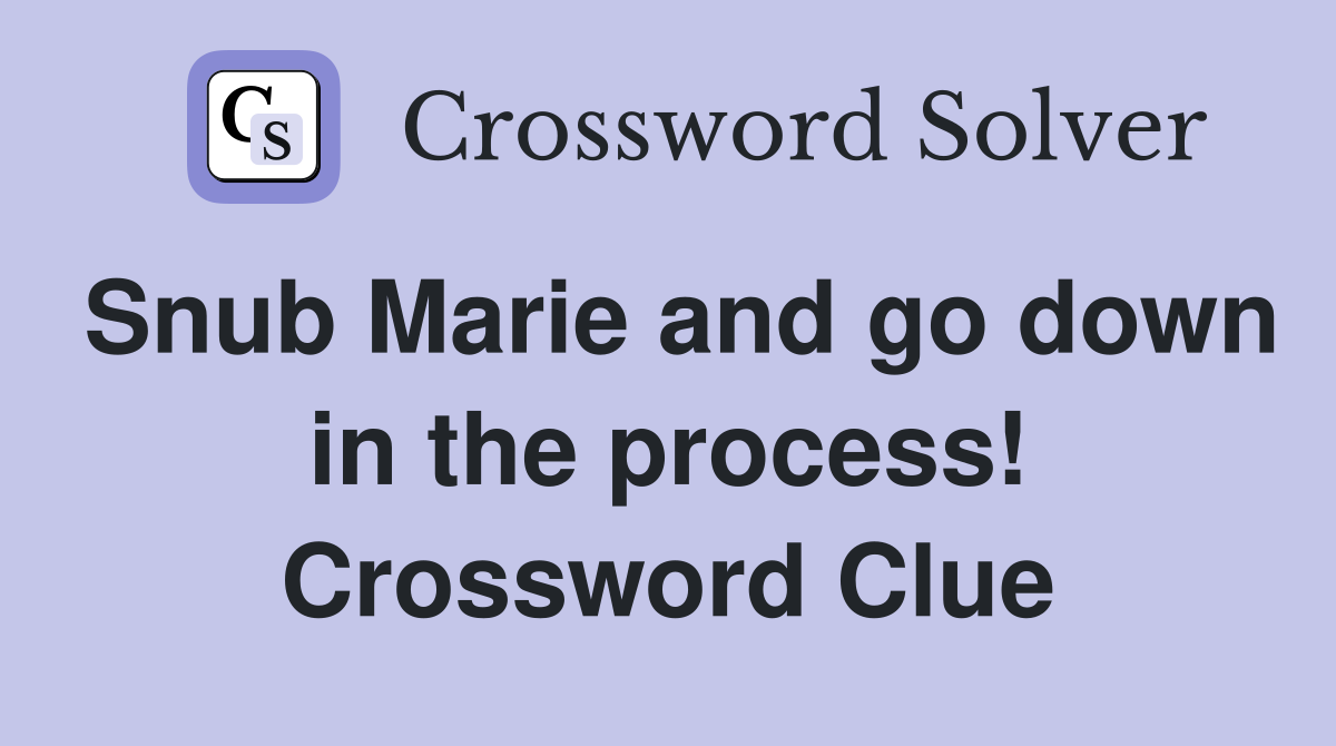 Snub Marie and go down in the process! Crossword Clue
