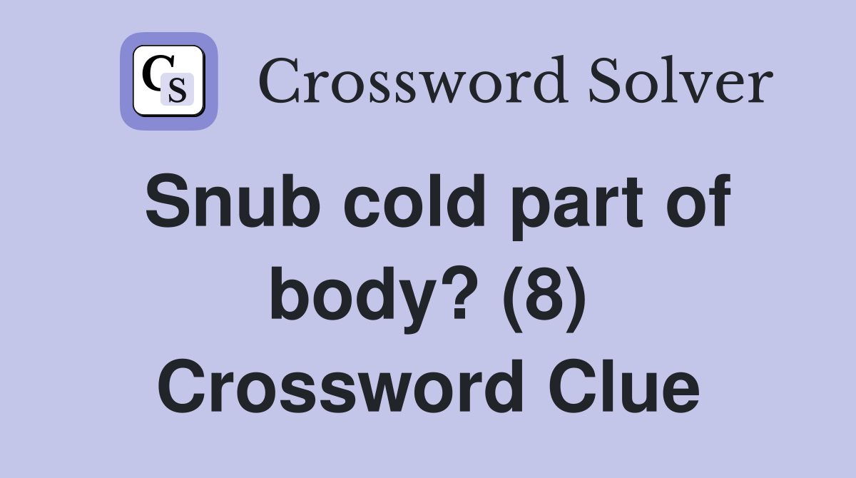 Snub cold part of body? (8) Crossword Clue