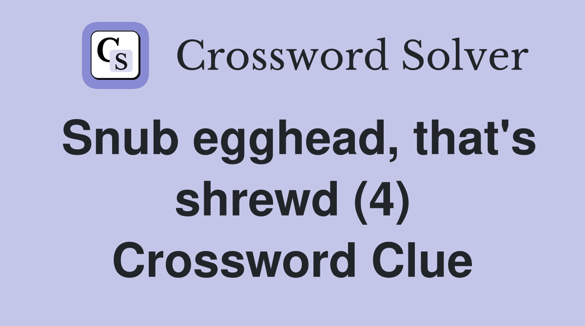 Snub egghead, that's shrewd (4) Crossword Clue