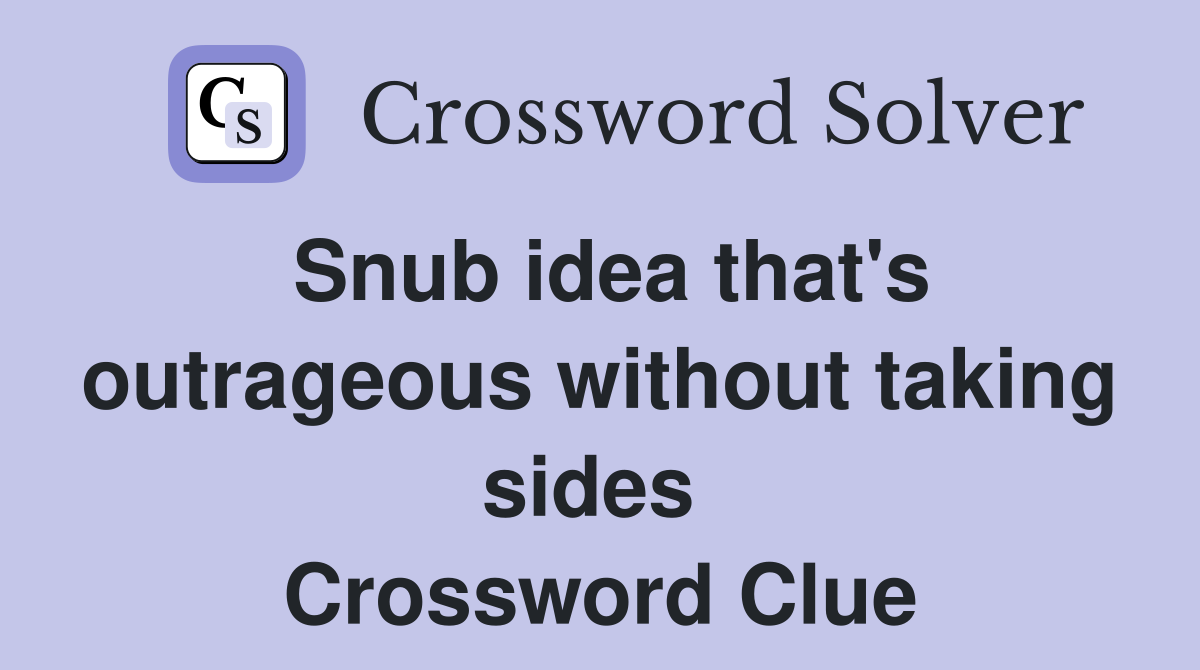 Snub idea that's outrageous without taking sides  Crossword Clue