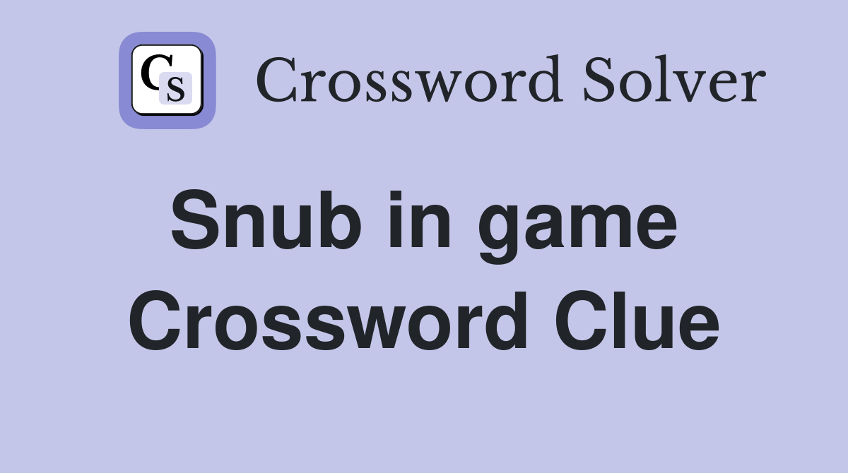 Snub in game  Crossword Clue