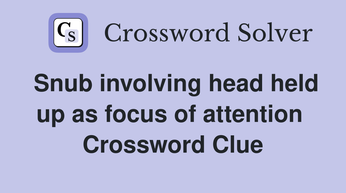 Snub involving head held up as focus of attention  Crossword Clue