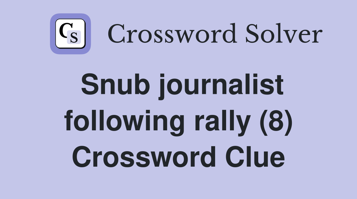Snub journalist following rally (8) Crossword Clue