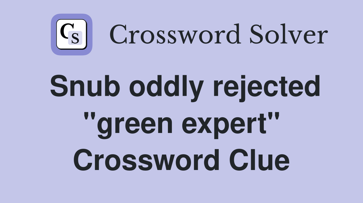 Snub oddly rejected "green expert" Crossword Clue
