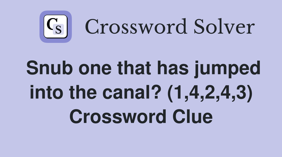 Snub one that has jumped into the canal? (1,4,2,4,3) Crossword Clue