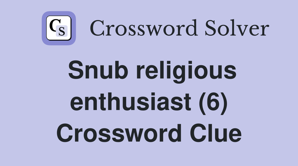 Snub religious enthusiast (6) Crossword Clue