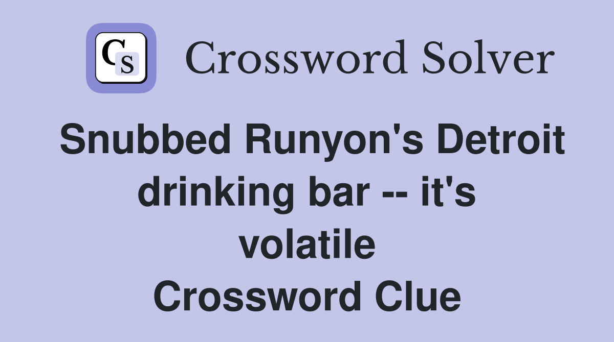 Snubbed Runyon's Detroit drinking bar -- it's volatile Crossword Clue
