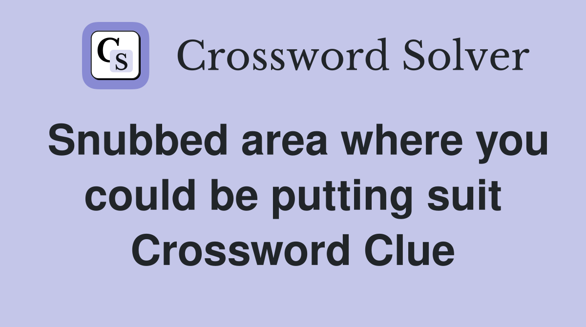 Snubbed area where you could be putting suit Crossword Clue