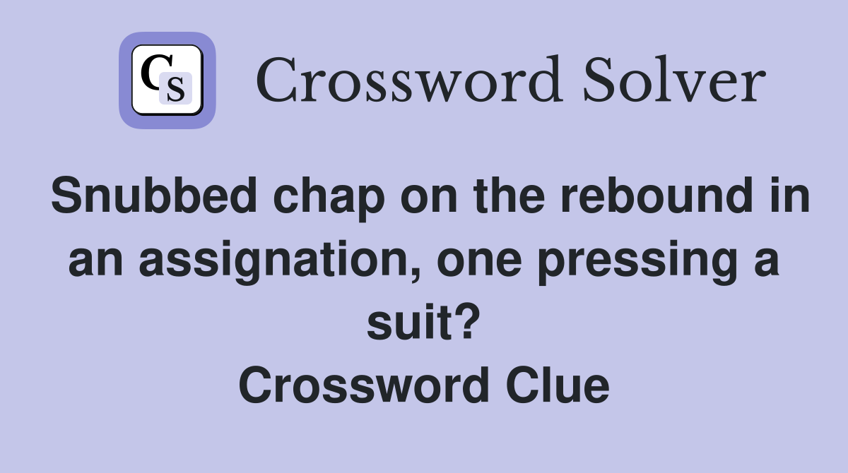 Snubbed chap on the rebound in an assignation, one pressing a suit? Crossword Clue