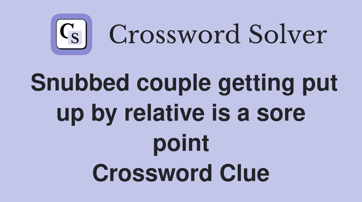 Snubbed couple getting put up by relative is a sore point Crossword Clue