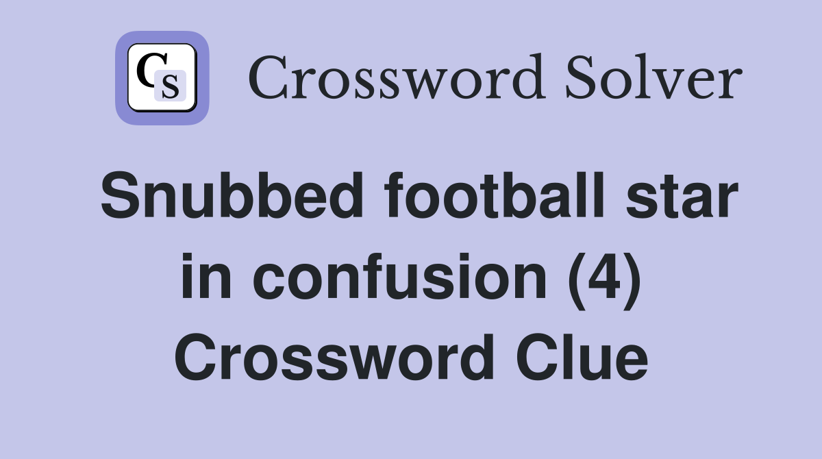 Snubbed football star in confusion (4) Crossword Clue