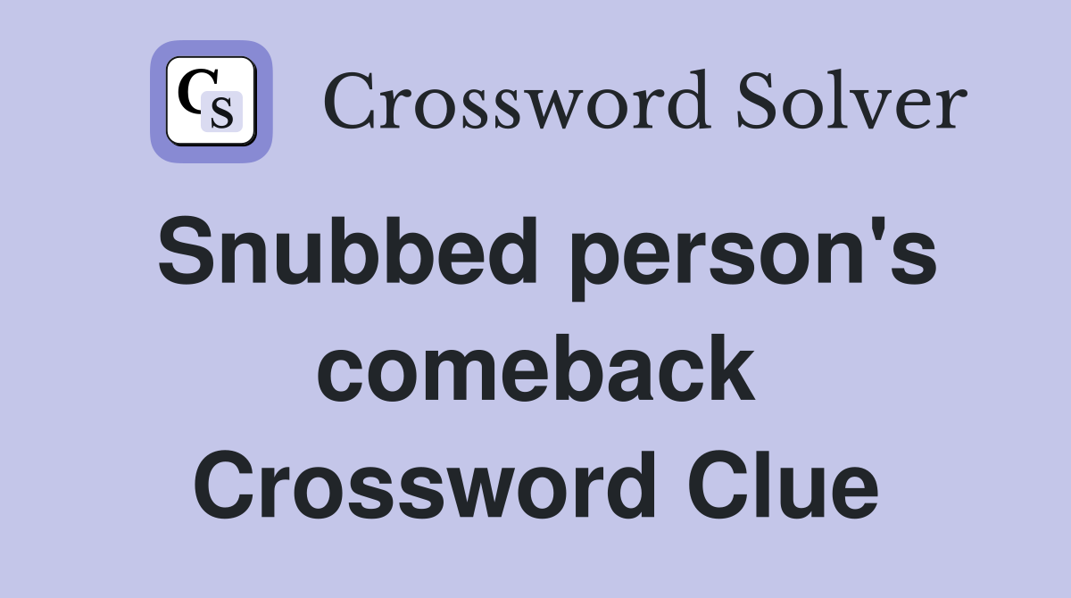Snubbed person's comeback Crossword Clue
