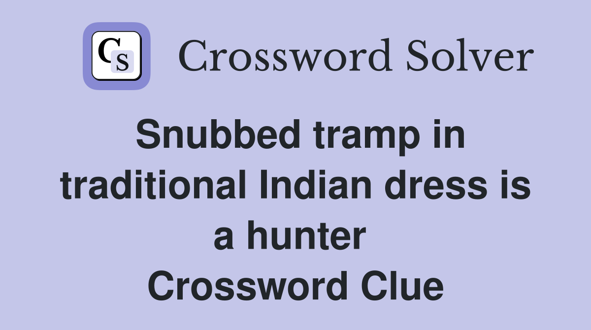 Snubbed tramp in traditional Indian dress is a hunter  Crossword Clue